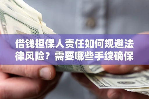 北京借钱担保人责任如何规避法律风险？需要哪些手续确保安全？