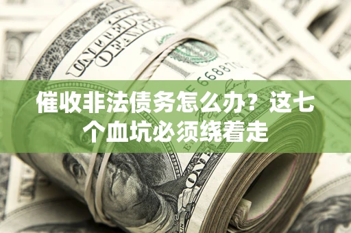 北京催收非法债务怎么办？这七个血坑必须绕着走