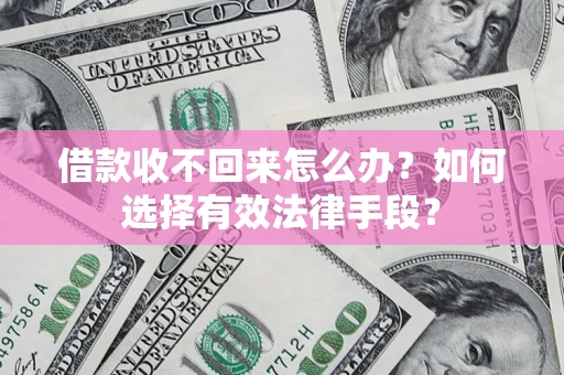 北京借款收不回来怎么办？如何选择有效法律手段？