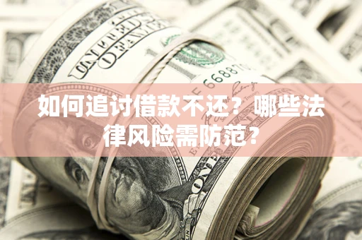 北京如何追讨借款不还？哪些法律风险需防范？